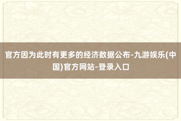 官方因为此时有更多的经济数据公布-九游娱乐(中国)官方网站-登录入口