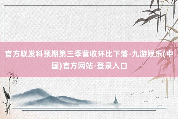 官方联发科预期第三季营收环比下落-九游娱乐(中国)官方网站-登录入口