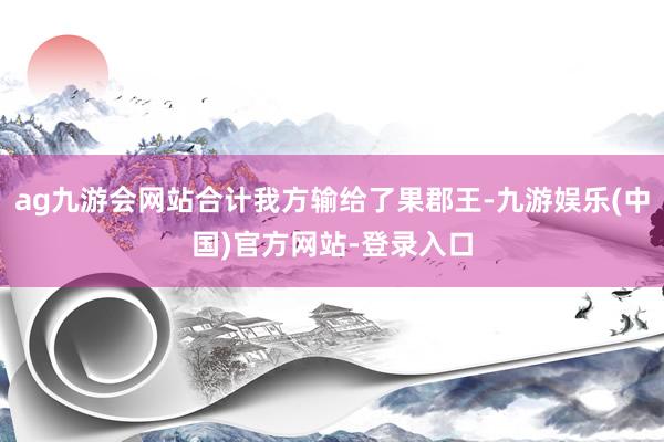 ag九游会网站合计我方输给了果郡王-九游娱乐(中国)官方网站-登录入口