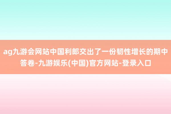 ag九游会网站中国利郎交出了一份韧性增长的期中答卷-九游娱乐(中国)官方网站-登录入口