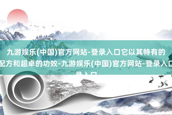 九游娱乐(中国)官方网站-登录入口它以其特有的配方和超卓的功效-九游娱乐(中国)官方网站-登录入口