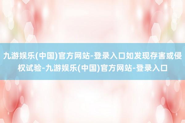 九游娱乐(中国)官方网站-登录入口如发现存害或侵权试验-九游娱乐(中国)官方网站-登录入口